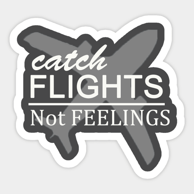 catch flights not feelings Sticker by Morox00